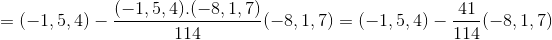 =(-1,5,4)-\frac{(-1,5,4).(-8,1,7)}{114}(-8,1,7) = (-1,5,4)-\frac{41}{114}(-8,1,7)