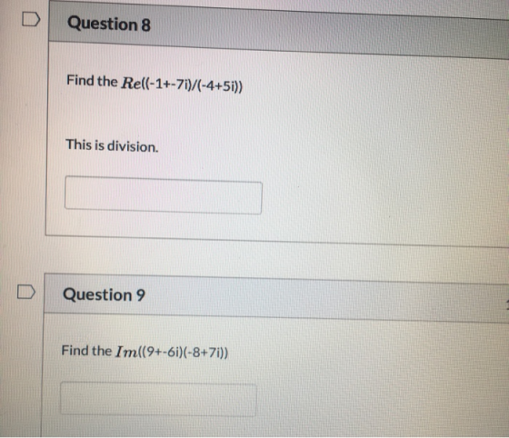Question 8 Find the Rel(-1+-7i)/(-4+5i)) This is division. Question 9 Find the Im((9+-61)(-8+7i))