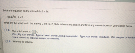 Solve the equation on the interval so<2. 8 sin 20 -2=0 What are the solutions in the interval Os8<2x? Select the correct choi