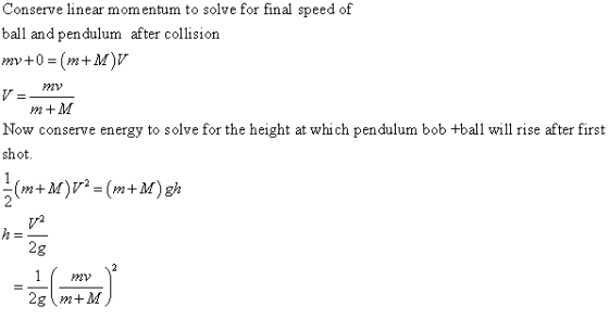 Conserve linear momentum to solve for final speed of ball and pendulum after collision mv +0= (m+M) Y2V m+M Now conserve ener