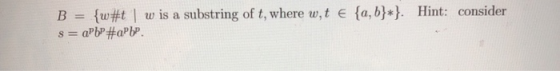 B = {w#t | w is a substring of t, where wit e {a,b}*}. Hint: consider s = apbº#apba.