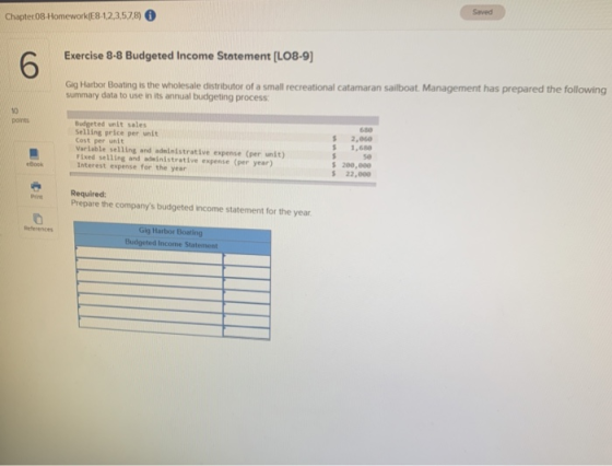 Saved Chapter 08 Homework(E8-12,3,5,7,8) 0 Exercise 8-8 Budgeted Income Statement (L08-9) Gig Harbor Boating is the wholesale
