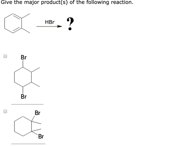 Give the major product(s) of the following reaction. ? HBr Br Br Br Br
