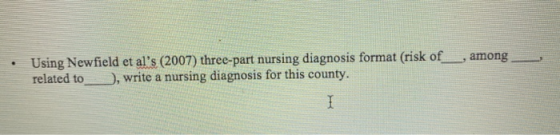 Using Newfield et als (2007) three-part nursing diagnosis format (risk of __, among related to write a nursing diagnosis for