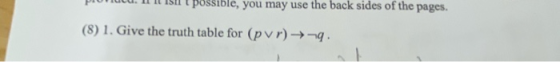 portu. II I ISI I possible, you may use the back sides of the pages. (8) 1. Give the truth table for (pvr) +9.