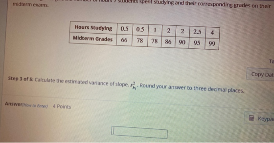 midterm exams. spent studying and their corresponding grades on their 0.5 0.5 Hours Studying Midterm Grades 2 2 2.5 4 66 78 7