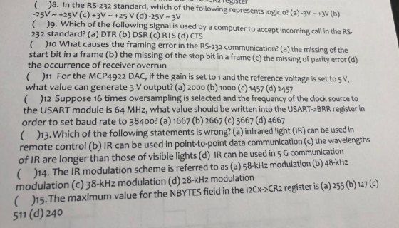 WIL JI I IM 8. In the RS-232 standard, which of the following represents logic o? (a) -3V - +3V (b) R egister -25V ~ +25V (c)