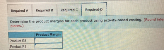 Required A Required B Required C Required D Determine the product margins for each product using activity-based costing. (Rou