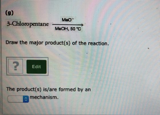 (9) MeO 3-Chloropentane MeOH, 50 C Draw the major product(s) of the reaction. Edit The product(s) is/are formed by an mechani