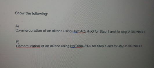 Show the following: Oxymercuration of an alkene using HacOAc), 7H.O for Step 1 and for step 2 OH/NBH Demercuration of an alke