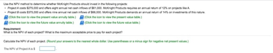 Use the NPV method to determine whether Mcknight Products should invest in the following projects: • Project A costs $275,000