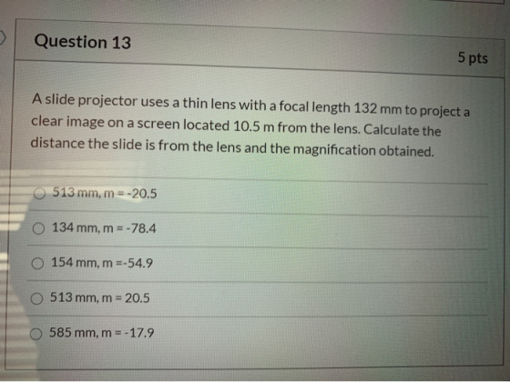 Question 13 5 pts A slide projector uses a thin lens with a focal length 132 mm to project a clear image on a screen located