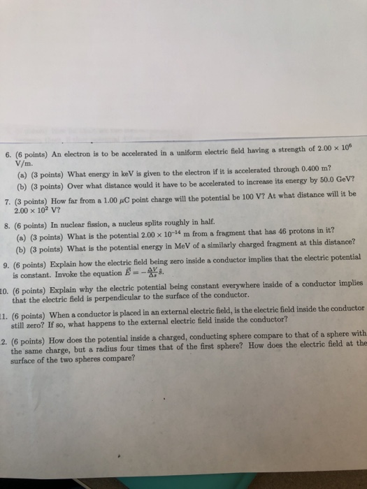 6. (6 points) An electron is to be accelerated in a uniform electrie field having a strength of 2.00 x 10 V/m. () (3 points)