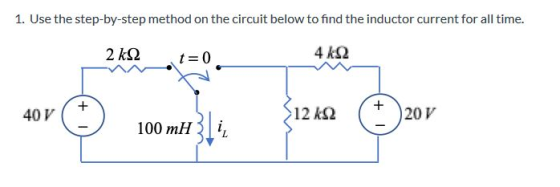 1. Use the step-by-step method on the circuit below to find the inductor current for all time. 2 ΚΩ t = 0 4 ΚΩ + + 40V 12 ΚΩ