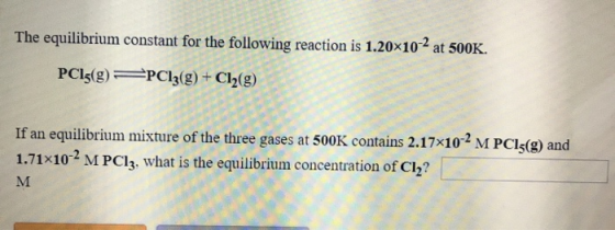 The equilibrium constant for the following reaction is 1.20x102 at 500K. PCI5(g) PCl3(g)+ C2(g) If an equilibrium mixture of