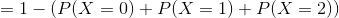 =1-(P(X=0)+P(X=1)+P(X=2))