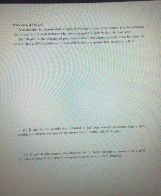 Problem 4 (20 pts) A sociologist is interested in surveving workers in computer-related jobs to estimate the proportion of su
