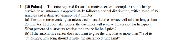 4. [20 Points] The time required for an automotive center to complete an oil change service on an automobile approximately fo