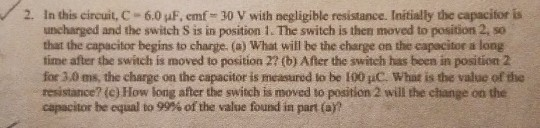 2. In this ciruit, C-6.0 uF, emf-30 V with negligible resistance. Initially the capacior is uncharged and the switch S is in