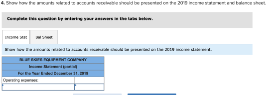 4. Show how the amounts related to accounts receivable should be presented on the 2019 income statement and balance sheet. Co