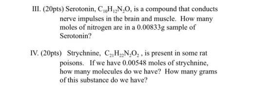III. (20pts) Serotonin, C0H 2N20, is a compound that conducts nerve impulses in the brain and muscle. How many moles of nitro