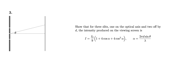 Show that for three slits, one on the optical axis and two off by d, the intensity produced on the viewing screen is .::::...