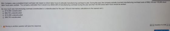 Bilte Company uses a predetermined overhead rate based on direct labor hours to locate manufacturing overhead to jobs. During