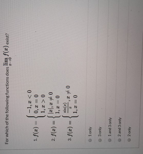 For which of the following functions does lim 2->0 (2) exist? -1, x < 0 1. f(x) = { 0, x=0 (1,2 > 0 2. f(x) = {1x1, x 70 (1,2
