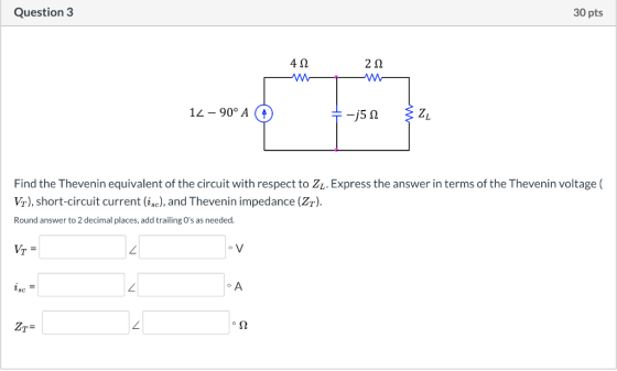 Question 3 30 pts 212 412 w 12 -90° A 4 -j512 32 Find the Thevenin equivalent of the circuit with respect to Zų. Express the