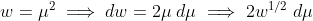 w=\mu^2\implies dw=2\mu\;d\mu\implies 2w^{1/2}\;d\mu