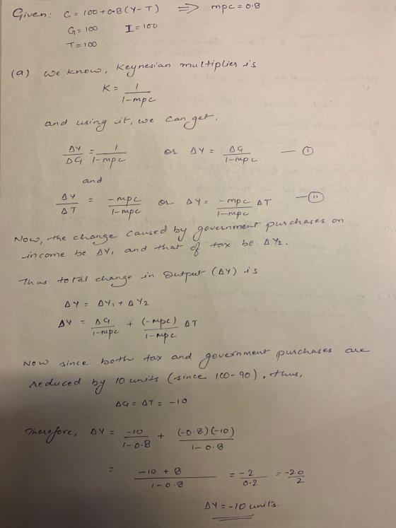 Given: c= 100+0=8(Y-T) => mpc = 0.8 G=100 I=100 T=100 multiplies is (a) we know, Keynesian K= 1-mpe and using it, we can get