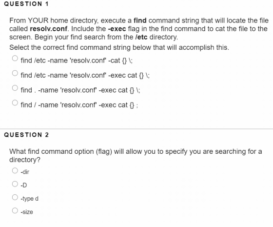 QUESTION 1 From YOUR home directory, execute a find command string that will locate the file called resolv.conf. Include the