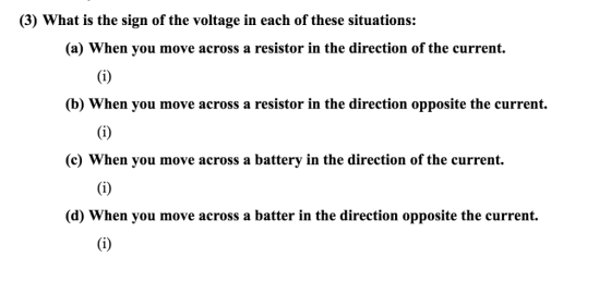 (3) What is the sign of the voltage in each of these situations: (a) When you move across a resistor in the direction of the