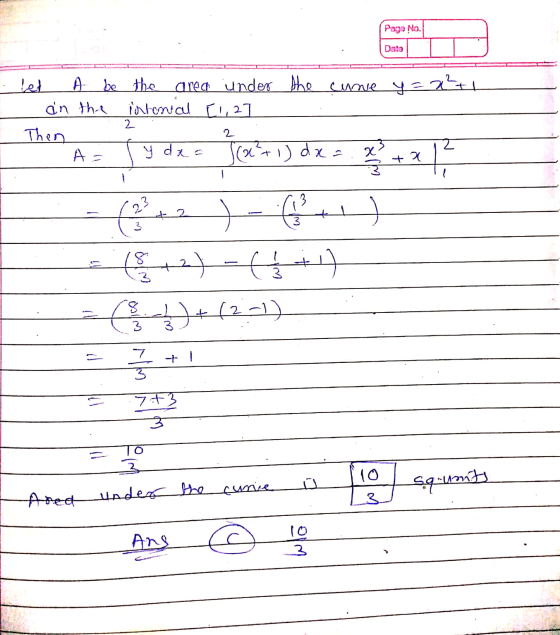 let A be the area under the come y=x²+1 an the intonal [1,2] Then . 2 A= (y dx = 5x + 1) dx = x + x 1² - - ( 22)-bit 1921- +