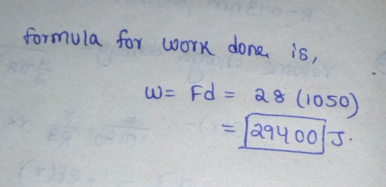 formula for work done is, W- fd = 28 (1050) = 12940015