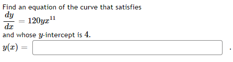 Find an equation of the curve that satisfies dy 120yx11 dr and whose y-intercept is 4. y(x) =