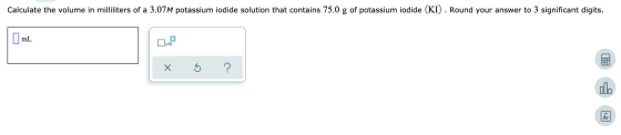 Calculate the volume in milliliters of a 3.07M potassium iodide solution that contains 75.0 g of potassium iodide (KI). Round