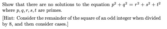 Show that there are no solutions to the equation p+ q2 = y2 + y2 + t2 where p, q, r, s, t are primes. (Hint: Consider the rem