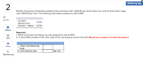 Check my won Mickley Companys plantwide predetermined overhead rate is $22.00 per direct labor-hour and its direct labor wag