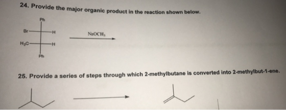 24. Provide the major organic product in the reaction shown below. Ph Br -н NaOCH Hас- H Ph 25. Provide a series of steps thr