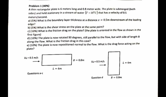 Problem 1 (40%) A thin rectangular plate is 6 meters long and 0.8 meter wide. The plate is submerged (both sides) and held st