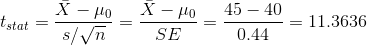 t_{stat}=\frac{\bar{X}-\mu_0}{s/\sqrt{n}}=\frac{\bar{X}-\mu_0}{SE}=\frac{45-40}{0.44}=11.3636