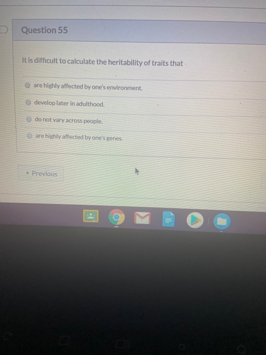 Question 55 It is difficult to calculate the heritability of traits that are highly affected by ones environment develop lat