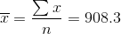\overline{x}=\frac{\sum x}{n}=908.3