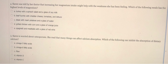 4. Karen was told by her doctor that increasing her magnesium intake might help with the weakness she has been feeling. Which