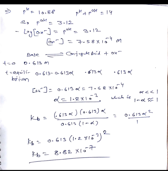 - pH = 10.88 pH a pol = 14 so por = 3.12 - Logour] =poh = 3012 Comm] = 7:58X164 m Base conjugate bed + oH t=o o.613m t=equili