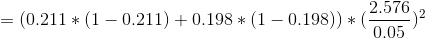 = (0.211*(1-0.211)+0.198*(1-0.198))*(\frac{2.576}{0.05})^2