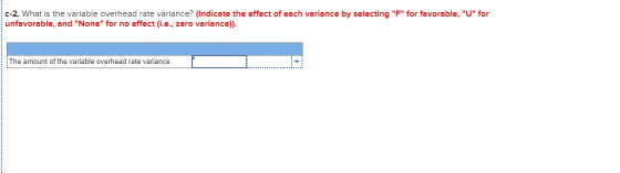 -2. What is the variable overhead rate variance? (Indicate the effect of each variance by selecting F for favorable, U fo