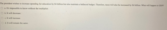 The president wishes to increase spending for education by 54 billion but also maintain a balanced budget. Therefore, taxes w