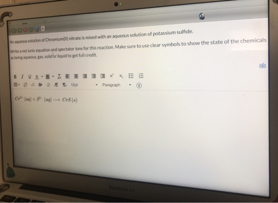 0033 An aqueous solution of Chromium(II) nitrate is mixed with an aqueous solution of potassium sulfide. Write a net ionic eq